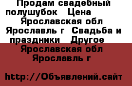 Продам свадебный полушубок › Цена ­ 1 000 - Ярославская обл., Ярославль г. Свадьба и праздники » Другое   . Ярославская обл.,Ярославль г.